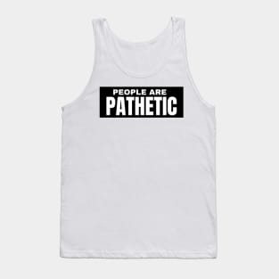 People Are Pathetic. Funny Sarcastic NSFW Rude Inappropriate Saying Tank Top